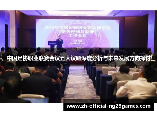 中国足协职业联赛会议五大议题深度分析与未来发展方向探讨