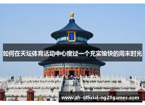 如何在天坛体育活动中心度过一个充实愉快的周末时光