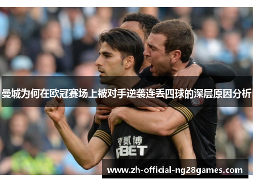 曼城为何在欧冠赛场上被对手逆袭连丢四球的深层原因分析