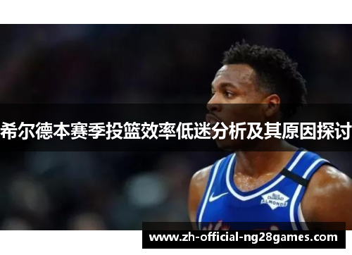 希尔德本赛季投篮效率低迷分析及其原因探讨