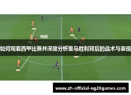 如何观看西甲比赛并深度分析皇马胜利背后的战术与表现