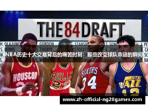 NBA历史十大交易背后的痛苦时刻：那些改变球队命运的瞬间