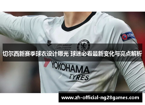 切尔西新赛季球衣设计曝光 球迷必看最新变化与亮点解析