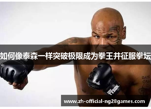 如何像泰森一样突破极限成为拳王并征服拳坛
