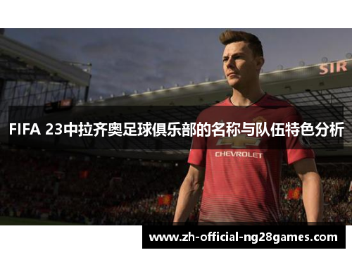 FIFA 23中拉齐奥足球俱乐部的名称与队伍特色分析