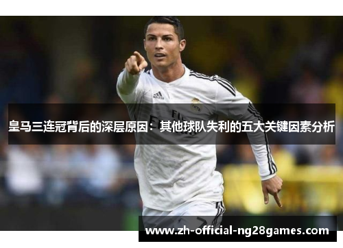 皇马三连冠背后的深层原因：其他球队失利的五大关键因素分析