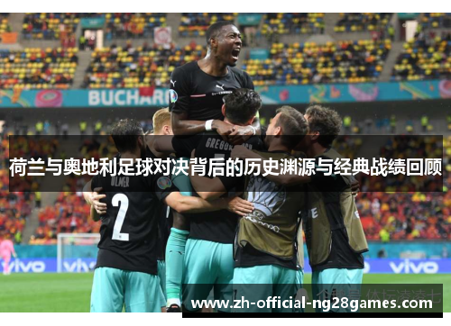 荷兰与奥地利足球对决背后的历史渊源与经典战绩回顾