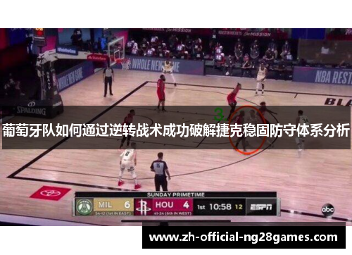 葡萄牙队如何通过逆转战术成功破解捷克稳固防守体系分析 葡萄牙队如何通过逆转战术成功破解捷克稳固防守体系分析