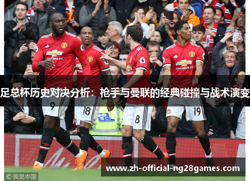 足总杯历史对决分析:枪手与曼联的经典碰撞与战术演变 足总杯历史对决分析:枪手与曼联的经典碰撞与战术演变