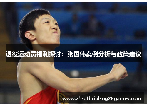 退役运动员福利探讨:张国伟案例分析与政策建议 退役运动员福利探讨:张国伟案例分析与政策建议