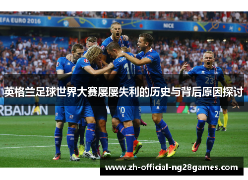 英格兰足球世界大赛屡屡失利的历史与背后原因探讨