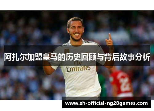 阿扎尔加盟皇马的历史回顾与背后故事分析