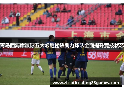 青岛西海岸赢球五大必胜秘诀助力球队全面提升竞技状态