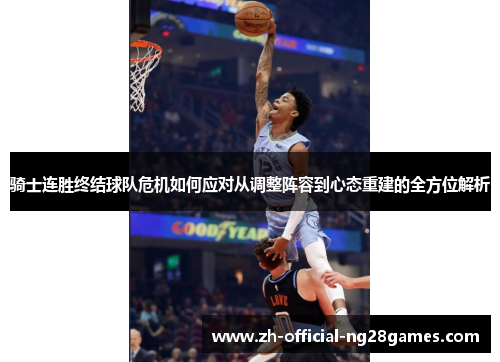 骑士连胜终结球队危机如何应对从调整阵容到心态重建的全方位解析 骑士连胜终结球队危机如何应对从调整阵容到心态重建的全方位解析