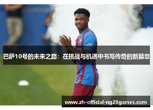 巴萨10号的未来之路：在挑战与机遇中书写传奇的新篇章