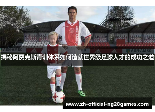 揭秘阿贾克斯青训体系如何造就世界级足球人才的成功之道