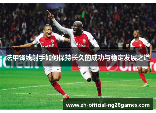法甲锋线射手如何保持长久的成功与稳定发展之道