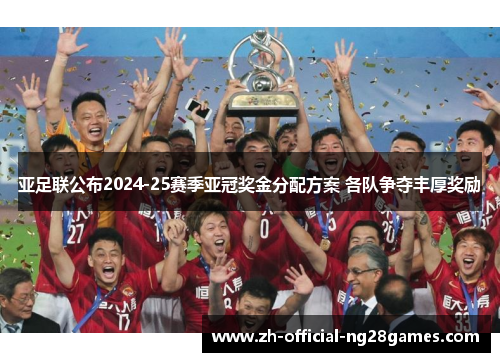 亚足联公布2024-25赛季亚冠奖金分配方案 各队争夺丰厚奖励
