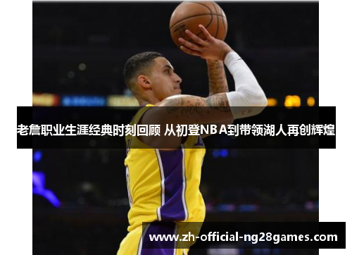 老詹职业生涯经典时刻回顾 从初登NBA到带领湖人再创辉煌