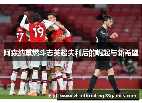 阿森纳重燃斗志英超失利后的崛起与新希望