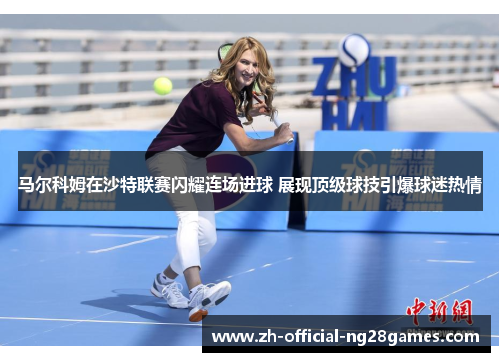 马尔科姆在沙特联赛闪耀连场进球 展现顶级球技引爆球迷热情 马尔科姆在沙特联赛闪耀连场进球 展现顶级球技引爆球迷热情