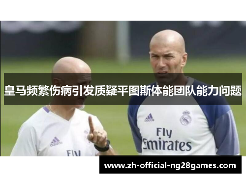 皇马频繁伤病引发质疑平图斯体能团队能力问题