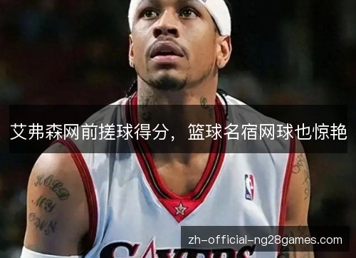 艾弗森网前搓球得分，篮球名宿网球也惊艳
